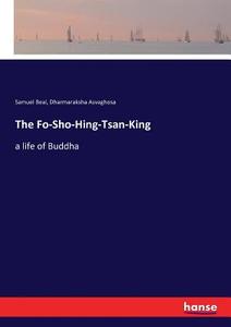 The Fo-Sho-Hing-Tsan-King di Samuel Beal, Dharmaraksha Asvaghosa edito da hansebooks
