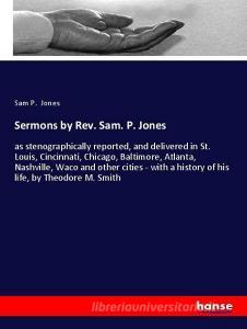 Sermons by Rev. Sam. P. Jones di Sam P. Jones edito da hansebooks