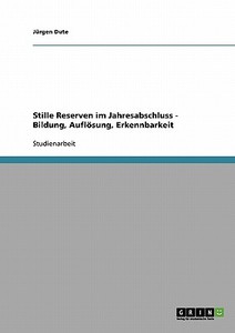 Stille Reserven im Jahresabschluss - Bildung, Auflösung, Erkennbarkeit di Jürgen Dute edito da GRIN Publishing