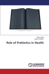 Role of Prebiotics in Health di Fatima Syed, Naureen Naeem edito da LAP Lambert Academic Publishing