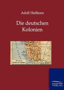 Die deutschen Kolonien (Land und Leute) di Adolf Heilborn edito da TP Verone Publishing