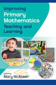 Improving Primary Mathematics Teaching and Learning di Mary Mcateer edito da McGraw-Hill Education