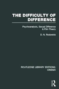 The Difficulty of Difference: Psychoanalysis, Sexual Difference and Film Theory di D. N. Rodowick edito da ROUTLEDGE