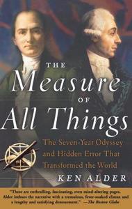 The Measure Of All Things: The Seven-year Odyssey And Hidden Error That Transformed The World di Ken Alder edito da Free Press