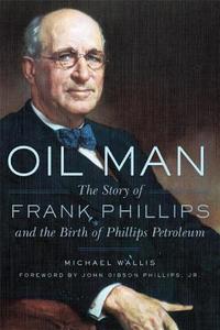 Oil Man: The Story of Frank Phillips and the Birth of Phillips Petroleum di Michael Wallis edito da ARTHUR H CLARK CO