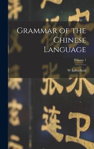 Grammar of the Chinese Language; Volume 1 di W. Lobscheid edito da LEGARE STREET PR