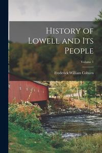 History of Lowell and Its People; Volume 1 di Frederick William Coburn edito da LEGARE STREET PR
