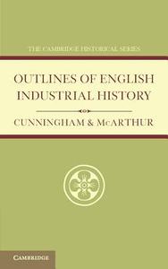 Outlines of English Industrial History di W. Cunningham, Ellen A. McArthur edito da Cambridge University Press