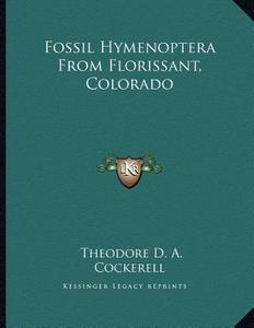 Fossil Hymenoptera from Florissant, Colorado di Theodore D. A. Cockerell edito da Kessinger Publishing