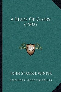 A Blaze of Glory (1902) di John Strange Winter edito da Kessinger Publishing