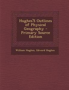 Hughes's Outlines of Physical Geography di William Hughes, Edward Hughes edito da Nabu Press