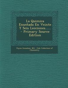 La Quimica Ensenada En Veinte y Seis Lecciones...... - Primary Source Edition di Payen (Anselme, M. ). edito da Nabu Press