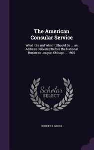 The American Consular Service di Robert J Gross edito da Palala Press