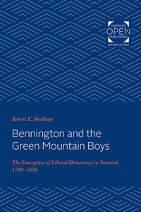 Bennington and the Green Mountain Boys: The Emergence of Liberal Democracy in Vermont, 1760-1850 di Robert E. Shalhope edito da JOHNS HOPKINS UNIV PR