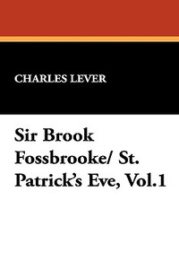 Sir Brook Fossbrooke/ St. Patrick's Eve, Vol.1 di Charles Lever edito da Wildside Press