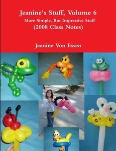 Jeanine's Stuff, Volume 6,   More Simple, But Impressive Stuff  (2008 Class Notes) di Jeanine von Essen edito da Lulu.com