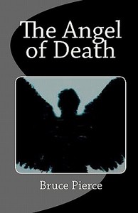 The Angel of Death di Bruce Pierce edito da Createspace