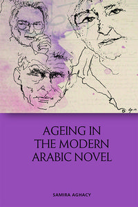 AGEING IN THE MODERN ARABIC NOVEL di AGHACY SAMIRA edito da EDINBURGH UNIVERSITY PRESS