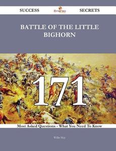 Battle of the Little Bighorn 171 Success Secrets - 171 Most Asked Questions on Battle of the Little Bighorn - What You Need to Know di Willie May edito da Emereo Publishing