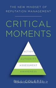 Critical Moments: The New Mindset of Reputation Management di Bill Coletti edito da GALLERY BOOKS
