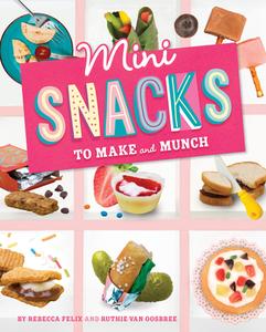 Mini Snacks to Make and Munch di Rebecca Felix, Ruthie van Oosbree edito da CAPSTONE PR