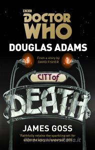 Doctor Who: City of Death di Douglas Adams, James Goss edito da Ebury Publishing