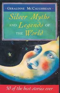 Silver Myths And Legends Of The World di Geraldine McCaughrean edito da Hachette Children's Group