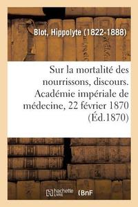 Sur La Mortalit Des Nourrissons, Discours. Acad mie Imp riale de M decine, 22 F vrier 1870 di Blot-H edito da Hachette Livre - BNF