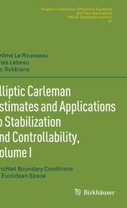Elliptic Carleman Estimates and Applications to Stabilization and Controllability, Volume I di Jérôme Le Rousseau, Luc Robbiano, Gilles Lebeau edito da Springer International Publishing
