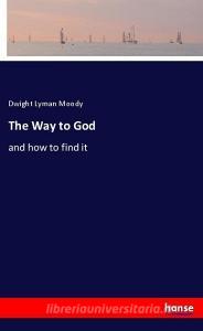 The Way to God di Dwight Lyman Moody edito da hansebooks
