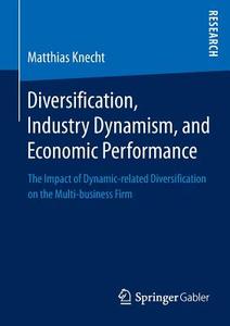 Diversification, Industry Dynamism, and Economic Performance di Matthias Knecht edito da Springer Fachmedien Wiesbaden