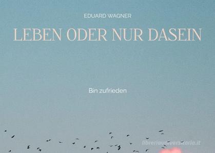 Leben oder nur Dasein di Eduard Wagner edito da Books on Demand