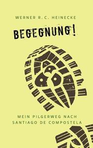Begegnung! Mein Pilgerweg nach Santiago de Compostela di Werner R. C. Heinecke edito da Books on Demand