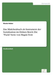 Das Mädchenbuch als Instrument der Sozialisation im Dritten Reich:  Die "Pucki"-Serie von Magda Trott di Nicola Huber edito da Diplom.de