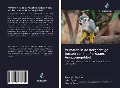 Primaten in de bergachtige bossen van het Peruaanse Amazonegebied di Rolando Aquino, Luis López, Etersit Pezo edito da Uitgeverij Onze Kennis