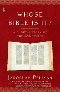 Whose Bible Is It?: A Short History of the Scriptures di Jaroslav Pelikan edito da PENGUIN GROUP
