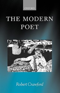 The Modern Poet: Poetry, Academia, and Knowledge Since the 1750s di Robert Crawford edito da OXFORD UNIV PR