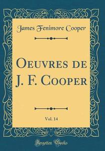 Oeuvres de J. F. Cooper, Vol. 14 (Classic Reprint) di James Fenimore Cooper edito da Forgotten Books