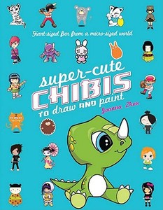 Super-Cute Chibis to Draw and Paint di Joanna Zhou edito da BES PUB