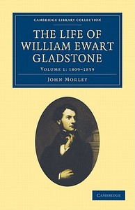 The Life of William Ewart Gladstone - Volume 1 di John Morley edito da Cambridge University Press