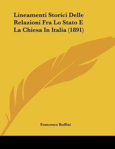 Lineamenti Storici Delle Relazioni Fra Lo Stato E La Chiesa in Italia (1891) di Francesco Ruffini edito da Kessinger Publishing