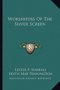 Worshipers of the Silver Screen di Lester F. Sumrall edito da Kessinger Publishing