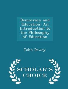 Democracy And Education di John Dewey edito da Scholar's Choice