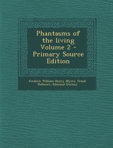 Phantasms of the Living Volume 2 - Primary Source Edition di Frederic William Henry Myers, Frank Podmore, Edmund Gurney edito da Nabu Press