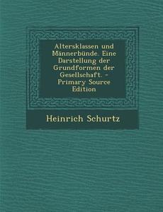 Altersklassen Und Mannerbunde. Eine Darstellung Der Grundformen Der Gesellschaft. di Heinrich Schurtz edito da Nabu Press