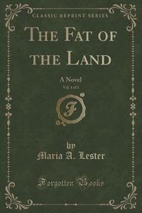 The Fat Of The Land, Vol. 1 Of 3 di Maria a Lester edito da Forgotten Books