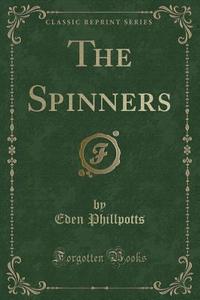 The Spinners (classic Reprint) di Eden Phillpotts edito da Forgotten Books