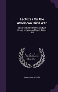 Lectures On The American Civil War di James Ford Rhodes edito da Palala Press