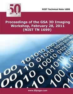 Proceedings of the Gsa 3D Imaging Workshop, February 28, 2011 (Nist TN 1699) di Nist edito da Createspace