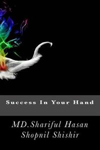 Success in Your Hand di MD Shariful Hasan Shopnil Shishir edito da Createspace
